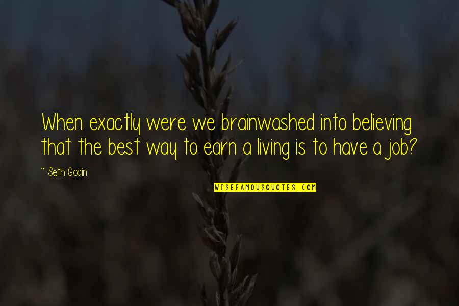 Wadesons Warwick Quotes By Seth Godin: When exactly were we brainwashed into believing that Wadesons Warwick Quotes By Seth Godin: When exactly were we brainwashed into believing that