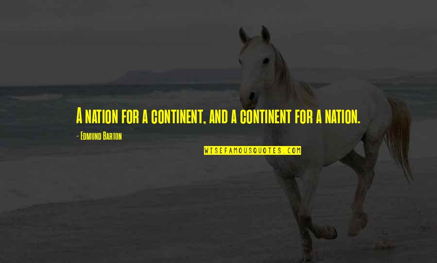 Wadgers Quotes By Edmund Barton: A nation for a continent, and a continent Wadgers Quotes By Edmund Barton: A nation for a continent, and a continent