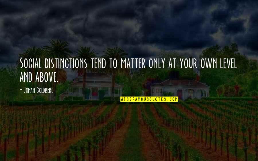 Wadgers Quotes By Jonah Goldberg: Social distinctions tend to matter only at your Wadgers Quotes By Jonah Goldberg: Social distinctions tend to matter only at your