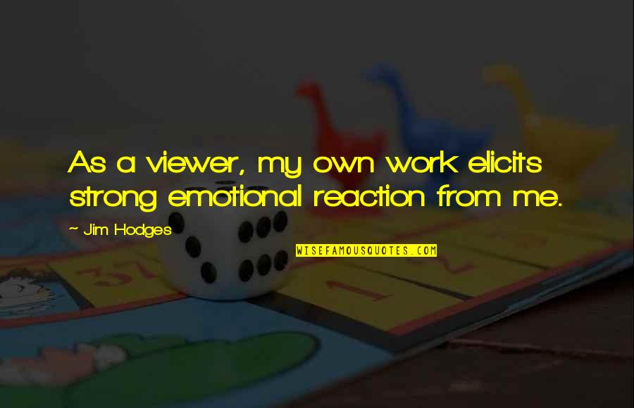 Wadhwani Group Quotes By Jim Hodges: As a viewer, my own work elicits strong
