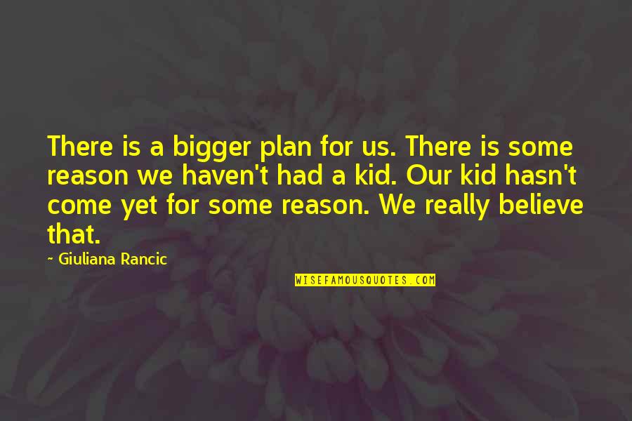 Wadia Group Quotes By Giuliana Rancic: There is a bigger plan for us. There Wadia Group Quotes By Giuliana Rancic: There is a bigger plan for us. There