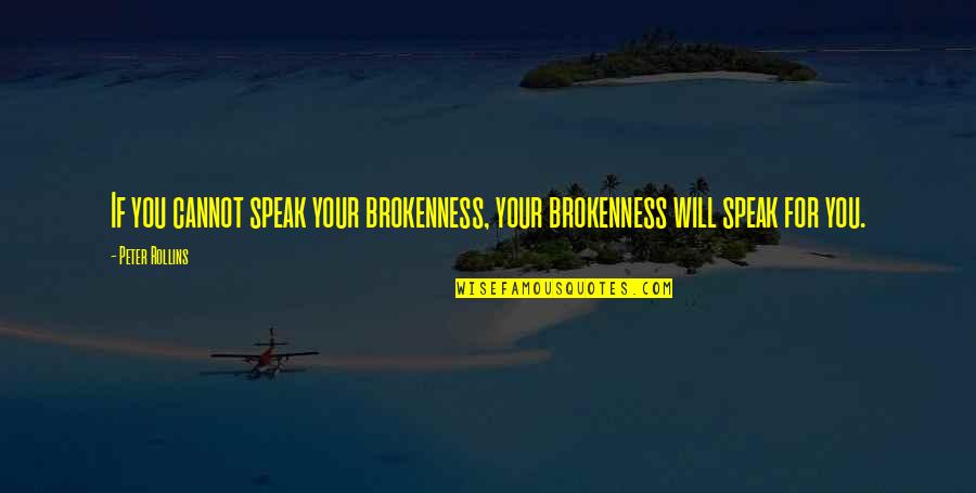 Wadia Group Quotes By Peter Rollins: If you cannot speak your brokenness, your brokenness