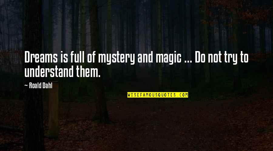 Wadia Institute Quotes By Roald Dahl: Dreams is full of mystery and magic ...