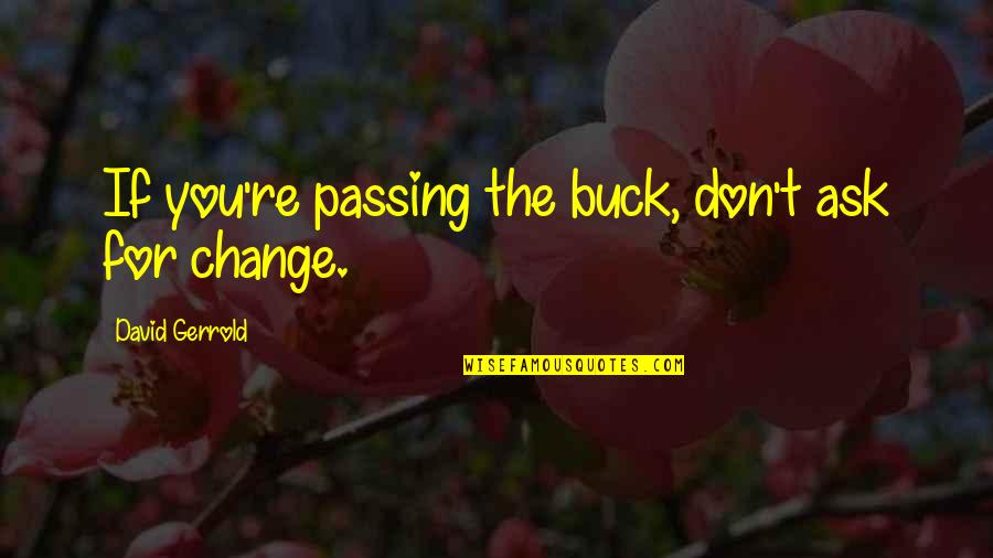 Wading Shoes Quotes By David Gerrold: If you're passing the buck, don't ask for Wading Shoes Quotes By David Gerrold: If you're passing the buck, don't ask for