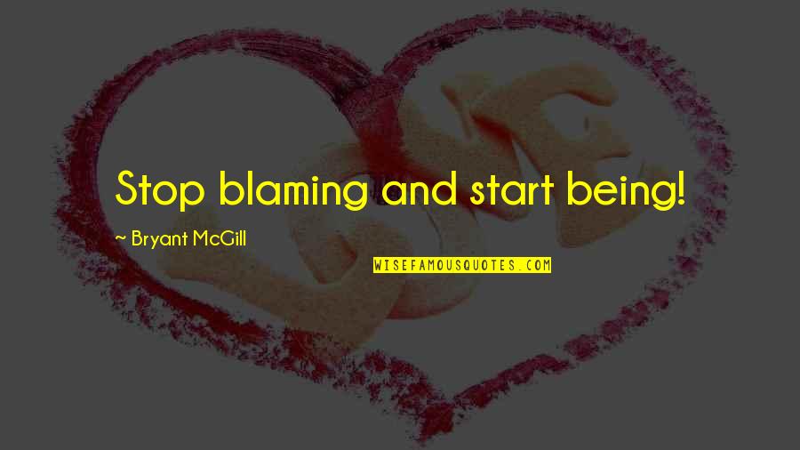 Wadiwala Md Quotes By Bryant McGill: Stop blaming and start being! Wadiwala Md Quotes By Bryant McGill: Stop blaming and start being!
