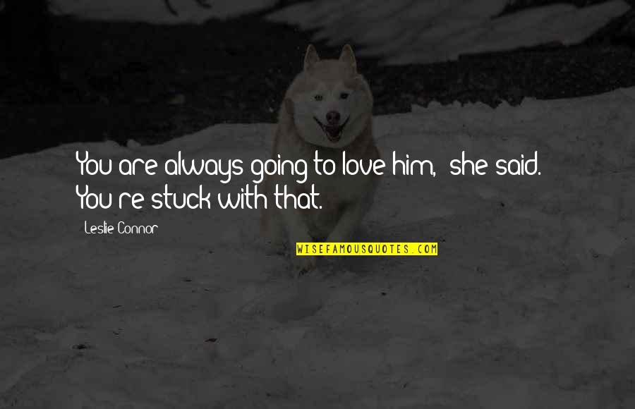 Wadiwala Md Quotes By Leslie Connor: You are always going to love him," she