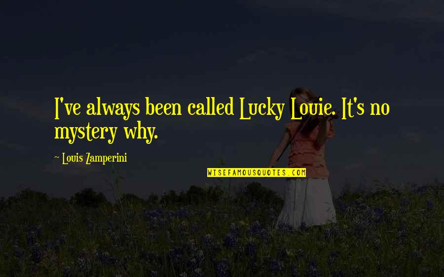 Wadjda Movie Quotes By Louis Zamperini: I've always been called Lucky Louie. It's no Wadjda Movie Quotes By Louis Zamperini: I've always been called Lucky Louie. It's no