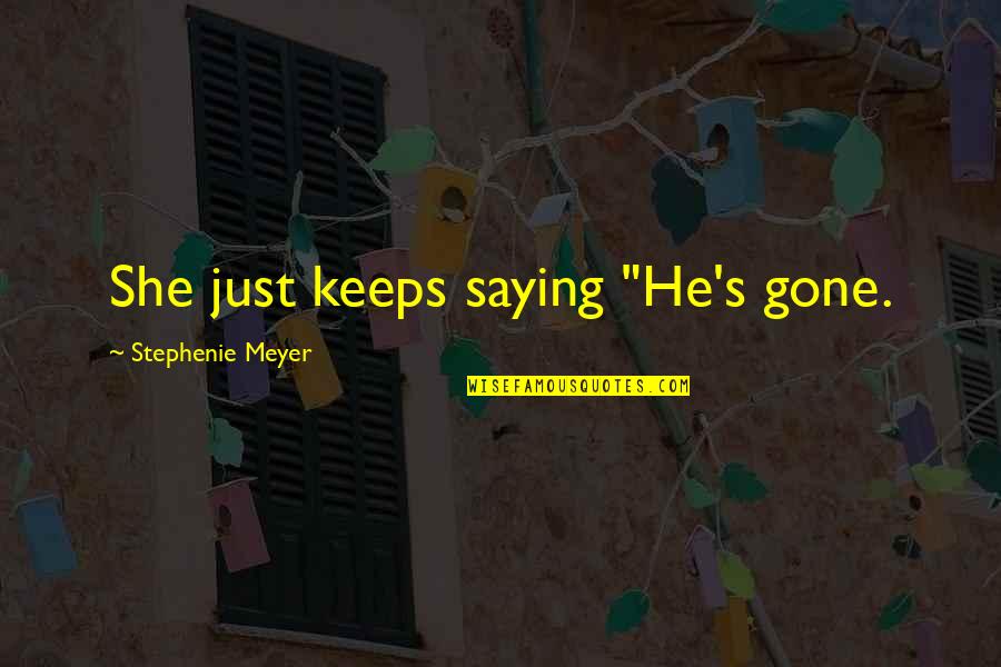 Wadjda Movie Quotes By Stephenie Meyer: She just keeps saying "He's gone. Wadjda Movie Quotes By Stephenie Meyer: She just keeps saying "He's gone.