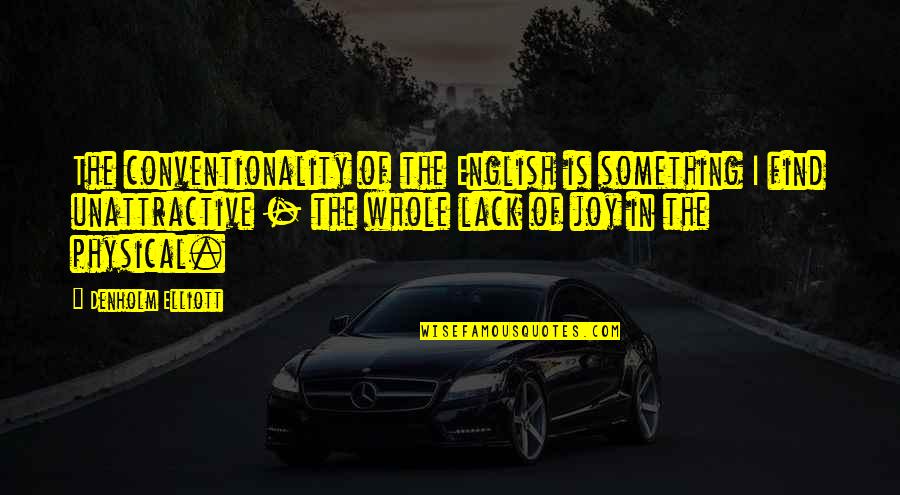 Wadleigh High School Quotes By Denholm Elliott: The conventionality of the English is something I Wadleigh High School Quotes By Denholm Elliott: The conventionality of the English is something I