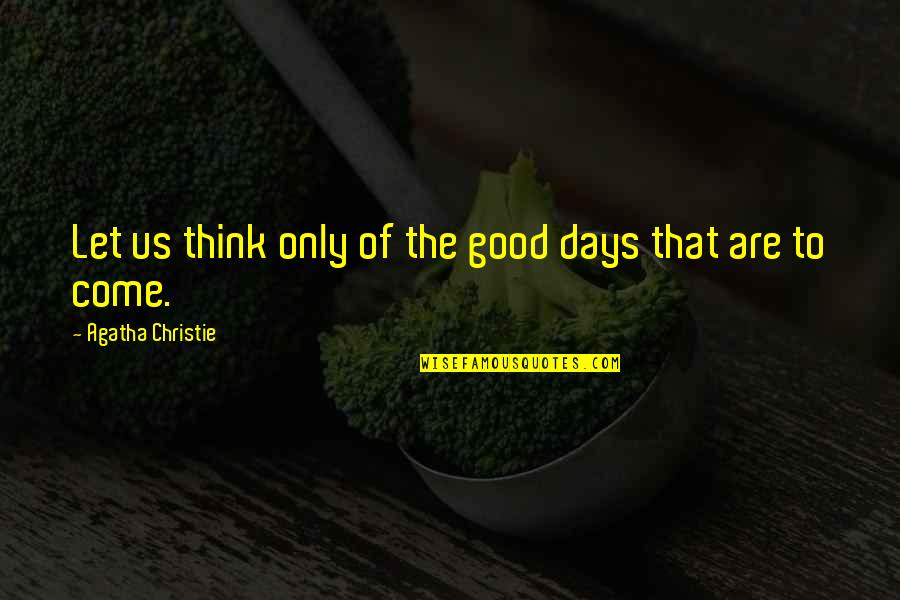 Wadlington Paul Quotes By Agatha Christie: Let us think only of the good days Wadlington Paul Quotes By Agatha Christie: Let us think only of the good days