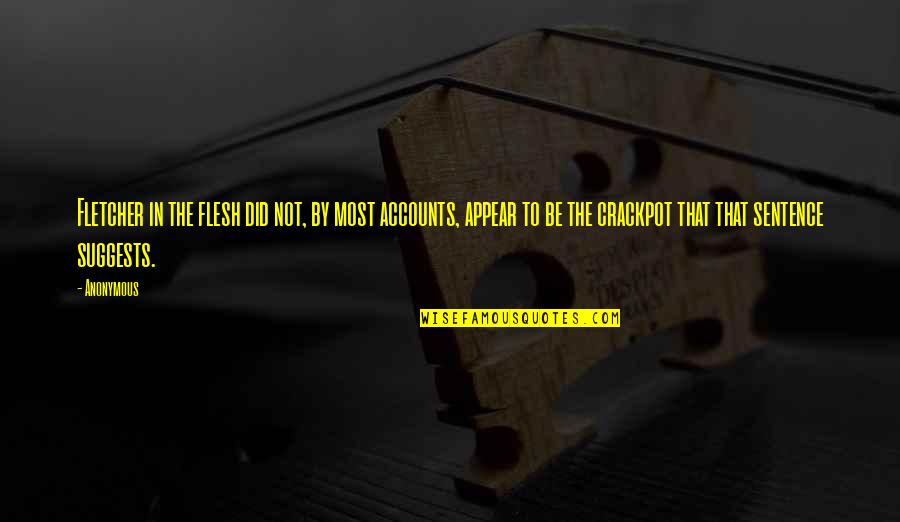 Wadn't Quotes By Anonymous: Fletcher in the flesh did not, by most