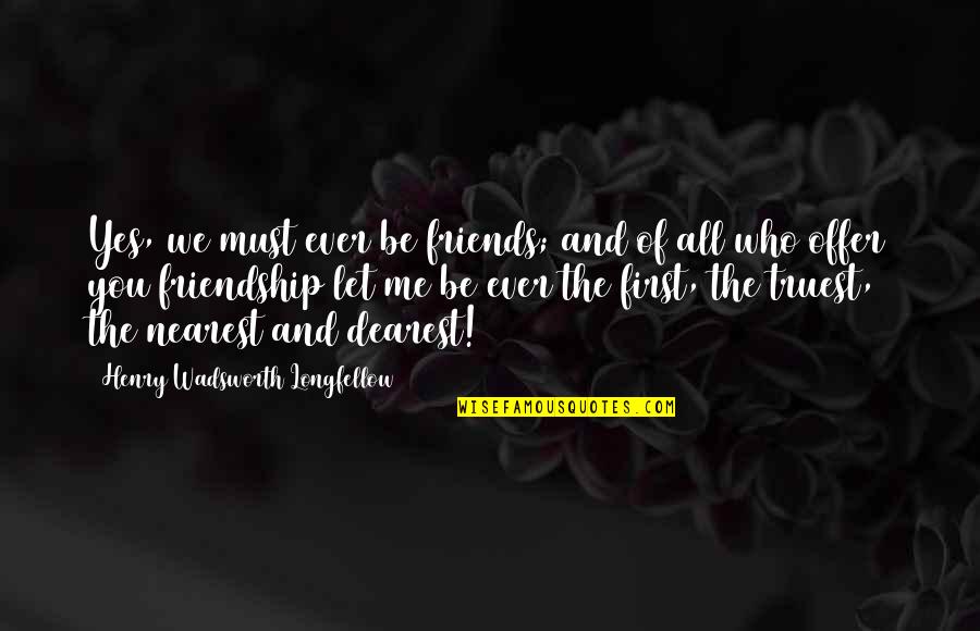 Wadsworth Quotes By Henry Wadsworth Longfellow: Yes, we must ever be friends; and of