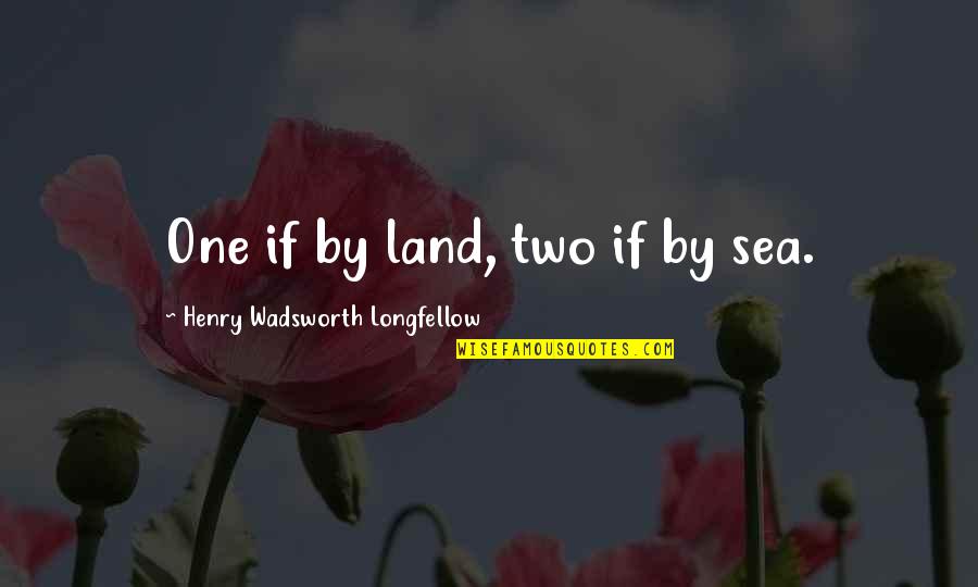 Wadsworth Quotes By Henry Wadsworth Longfellow: One if by land, two if by sea.