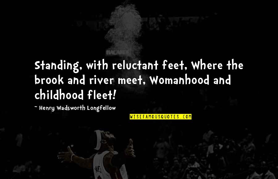 Wadsworth Quotes By Henry Wadsworth Longfellow: Standing, with reluctant feet, Where the brook and