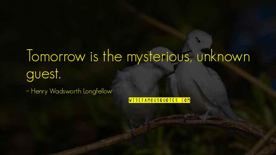 Wadsworth Quotes By Henry Wadsworth Longfellow: Tomorrow is the mysterious, unknown guest.