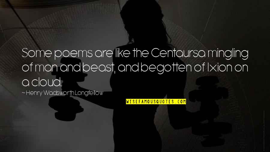 Wadsworth Quotes By Henry Wadsworth Longfellow: Some poems are like the Centaursa mingling of