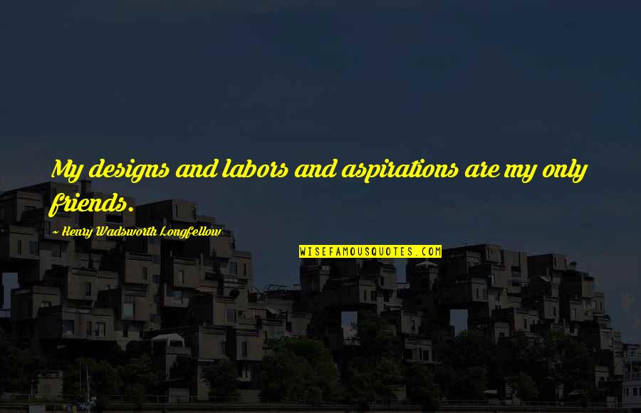 Wadsworth Quotes By Henry Wadsworth Longfellow: My designs and labors and aspirations are my