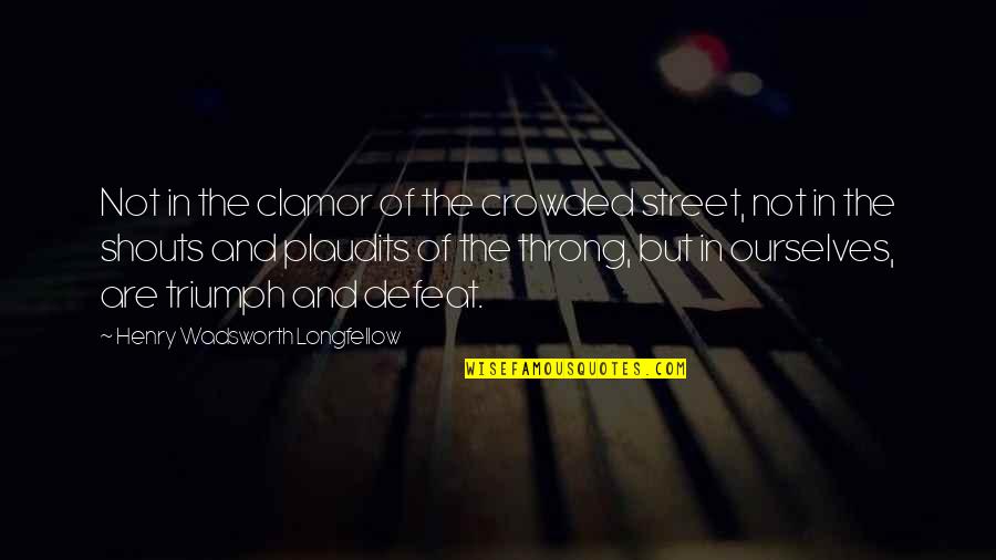 Wadsworth Quotes By Henry Wadsworth Longfellow: Not in the clamor of the crowded street,