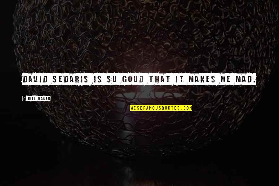 Wady Letalne Quotes By Bill Hader: David Sedaris is so good that it makes Wady Letalne Quotes By Bill Hader: David Sedaris is so good that it makes
