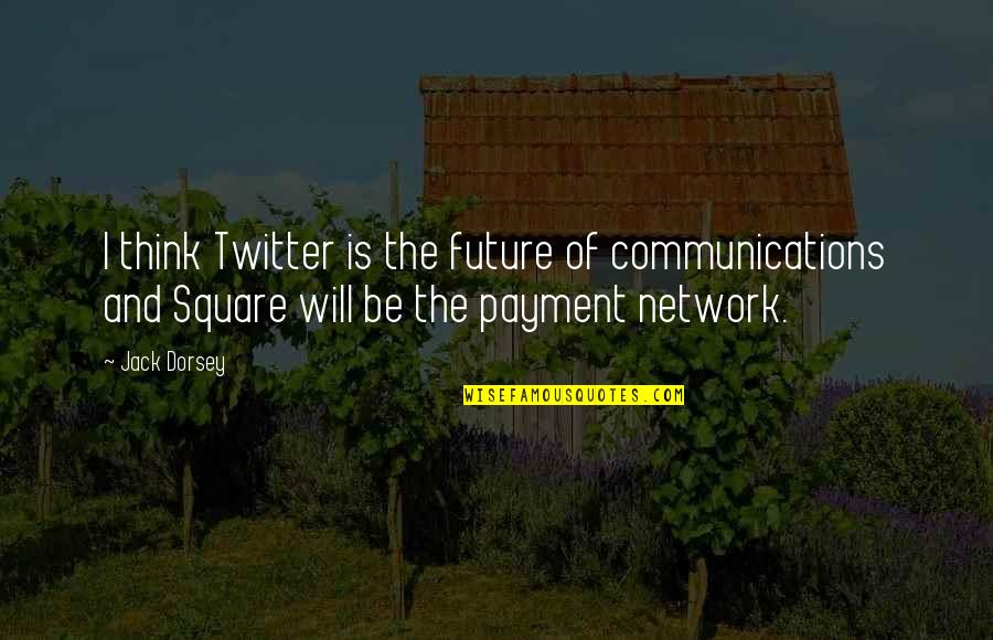 Wadys Landscaping Quotes By Jack Dorsey: I think Twitter is the future of communications