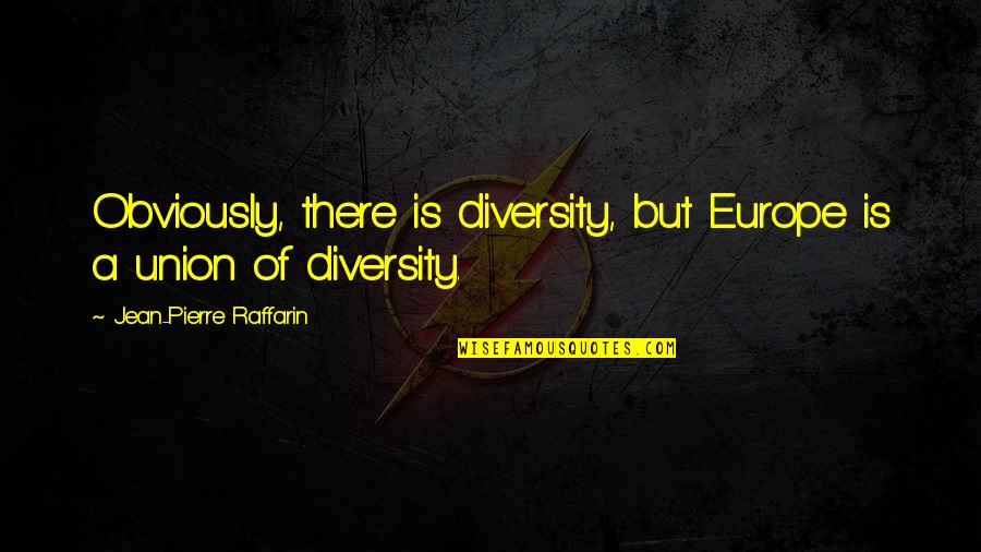 Wael Barsoum Quotes By Jean-Pierre Raffarin: Obviously, there is diversity, but Europe is a