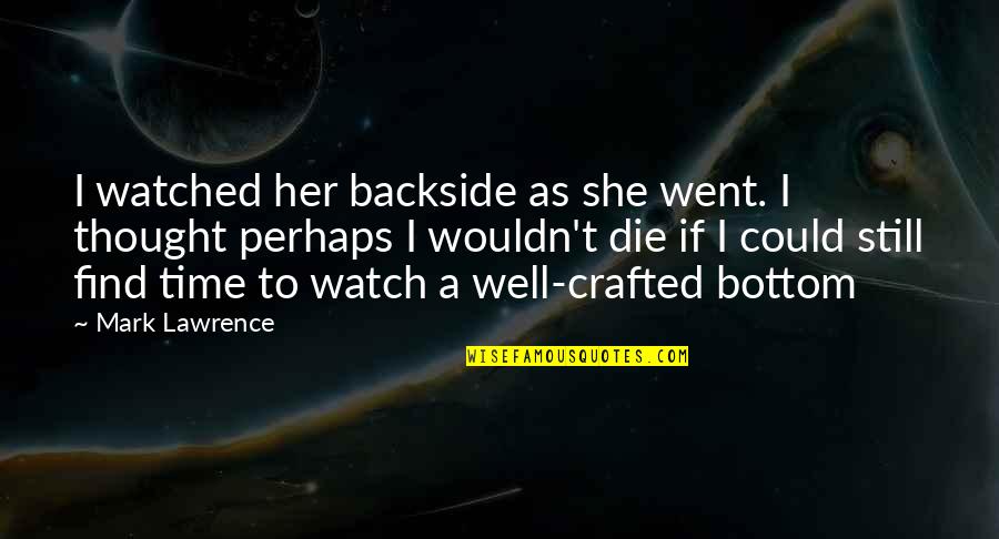 Wael Ibrahim Quotes By Mark Lawrence: I watched her backside as she went. I Wael Ibrahim Quotes By Mark Lawrence: I watched her backside as she went. I