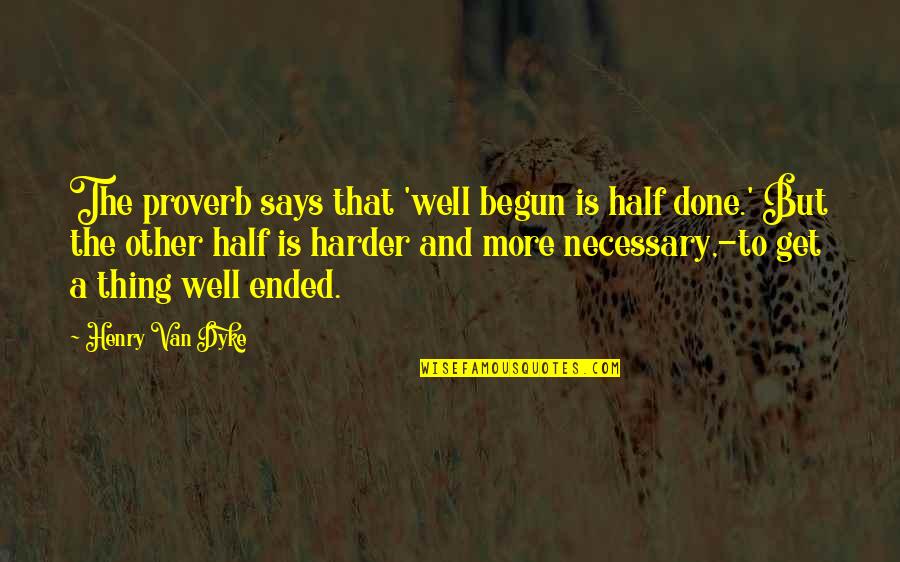 Wael Jassar Quotes By Henry Van Dyke: The proverb says that 'well begun is half