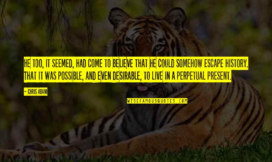 Wael Kfoury Quotes By Chris Abani: He too, it seemed, had come to believe Wael Kfoury Quotes By Chris Abani: He too, it seemed, had come to believe