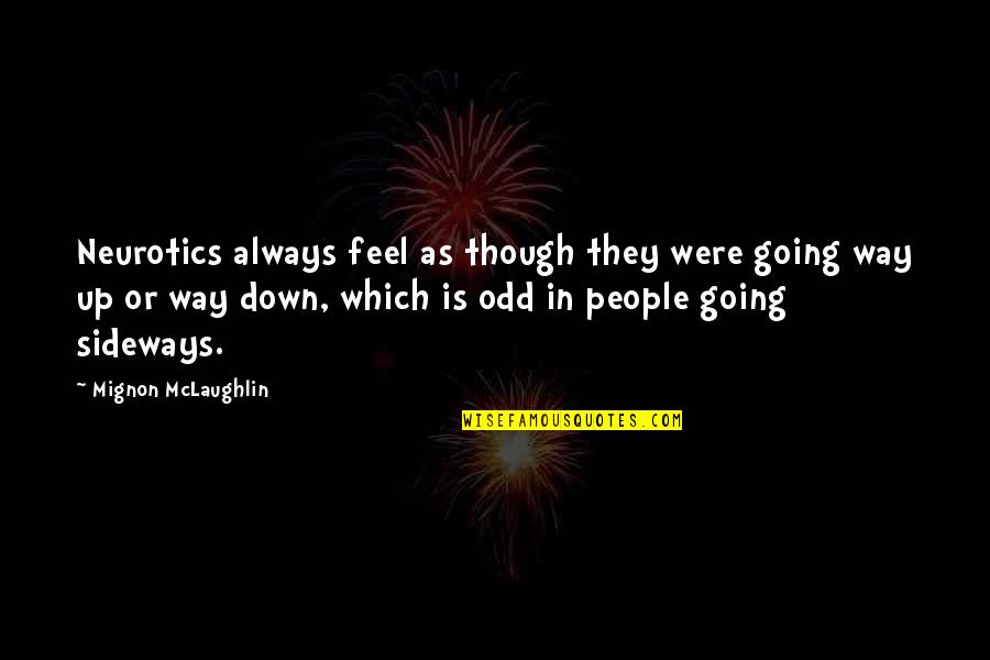 Wael Kfoury Quotes By Mignon McLaughlin: Neurotics always feel as though they were going Wael Kfoury Quotes By Mignon McLaughlin: Neurotics always feel as though they were going