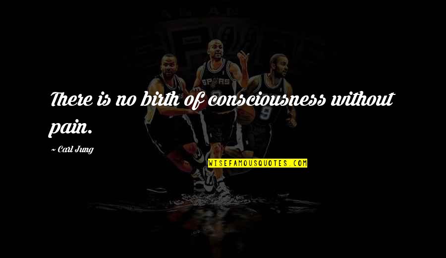 Waelene Quotes By Carl Jung: There is no birth of consciousness without pain. Waelene Quotes By Carl Jung: There is no birth of consciousness without pain.