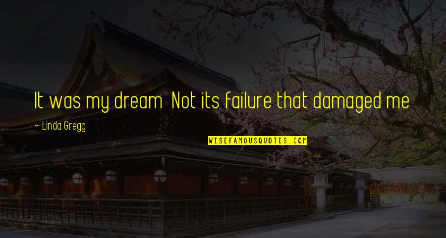 Waelene Quotes By Linda Gregg: It was my dream Not its failure that Waelene Quotes By Linda Gregg: It was my dream Not its failure that