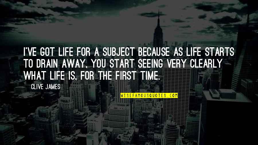 Waelkens Loodgieter Quotes By Clive James: I've got life for a subject because as Waelkens Loodgieter Quotes By Clive James: I've got life for a subject because as