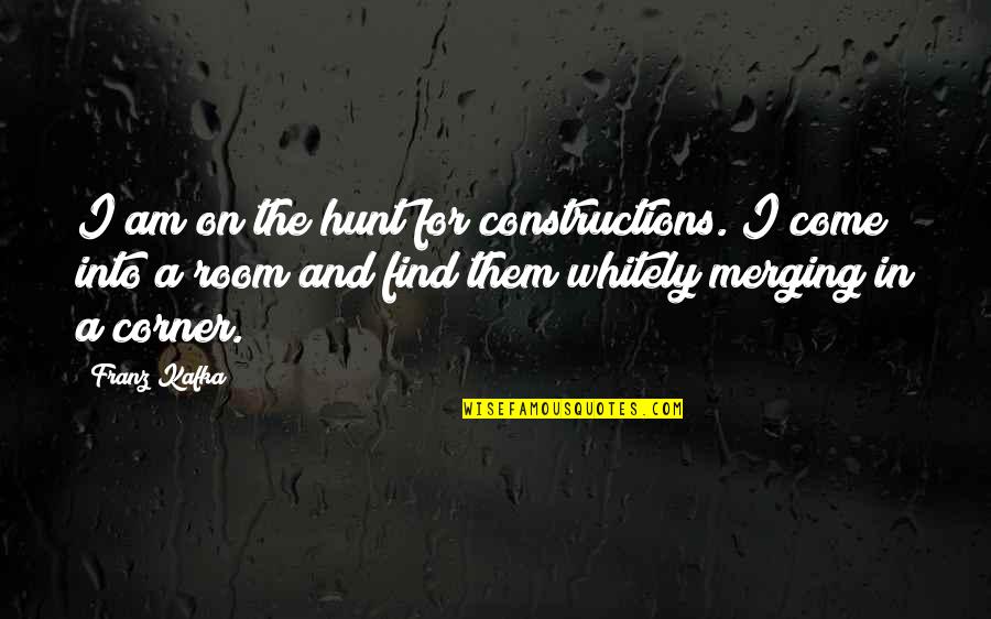 Waelkens Vlaggen Quotes By Franz Kafka: I am on the hunt for constructions. I