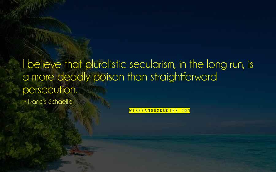 Waelkens Zulte Quotes By Francis Schaeffer: I believe that pluralistic secularism, in the long