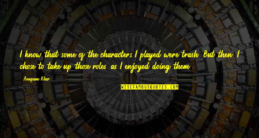 Waels Mediterranean Quotes By Anupam Kher: I know that some of the characters I