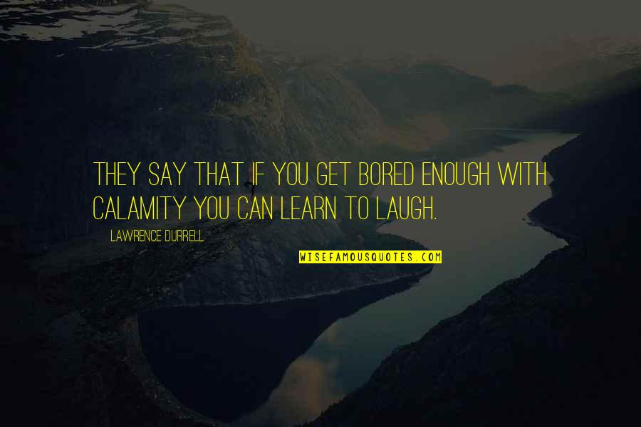 Waels Mediterranean Quotes By Lawrence Durrell: They say that if you get bored enough