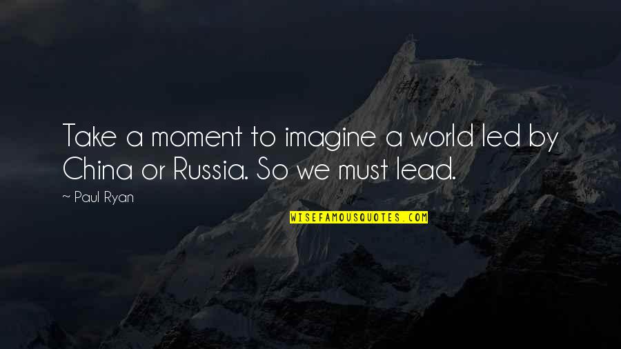 Waeren Quotes By Paul Ryan: Take a moment to imagine a world led