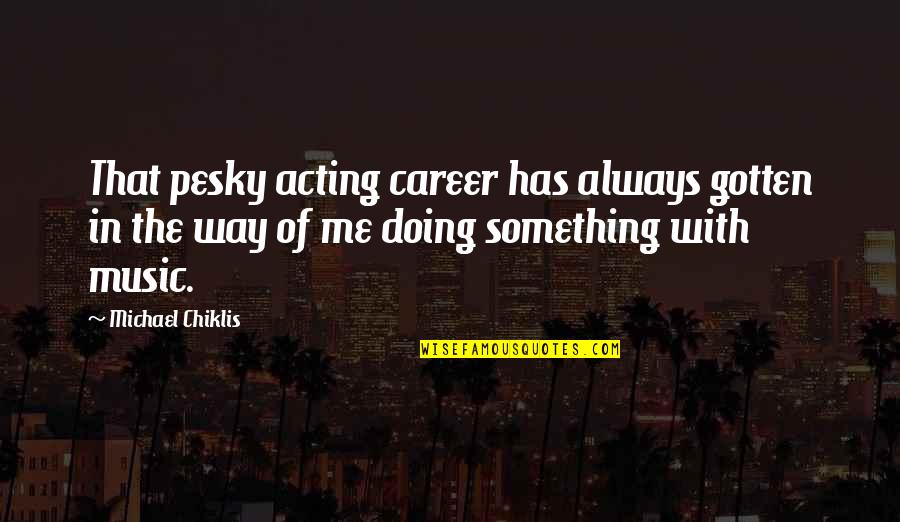 Waerg Quotes By Michael Chiklis: That pesky acting career has always gotten in Waerg Quotes By Michael Chiklis: That pesky acting career has always gotten in