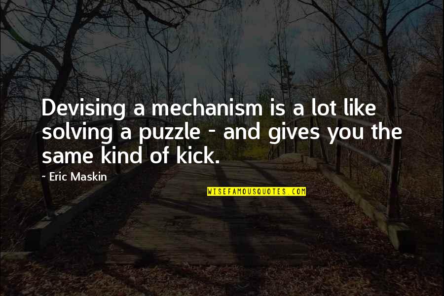 Waerloga Quotes By Eric Maskin: Devising a mechanism is a lot like solving Waerloga Quotes By Eric Maskin: Devising a mechanism is a lot like solving
