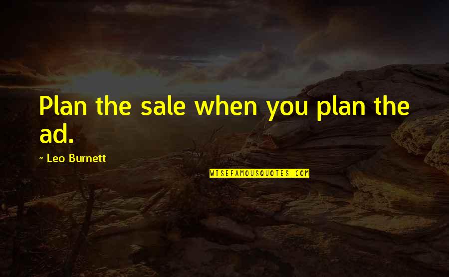 Waernicke Hille Quotes By Leo Burnett: Plan the sale when you plan the ad. Waernicke Hille Quotes By Leo Burnett: Plan the sale when you plan the ad.
