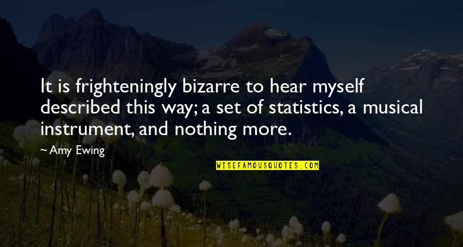 Wafa Wanaka Quotes By Amy Ewing: It is frighteningly bizarre to hear myself described Wafa Wanaka Quotes By Amy Ewing: It is frighteningly bizarre to hear myself described