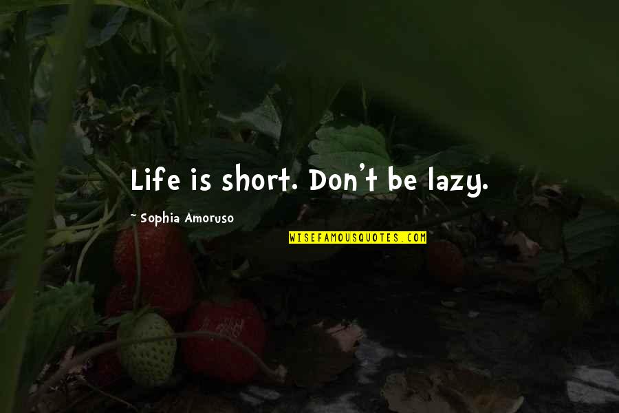 Wafa Wanaka Quotes By Sophia Amoruso: Life is short. Don't be lazy. Wafa Wanaka Quotes By Sophia Amoruso: Life is short. Don't be lazy.