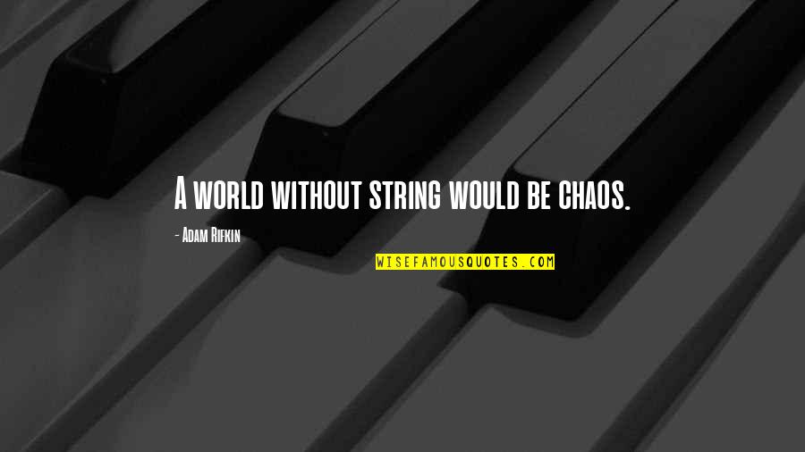 Wafaqi Quotes By Adam Rifkin: A world without string would be chaos. Wafaqi Quotes By Adam Rifkin: A world without string would be chaos.