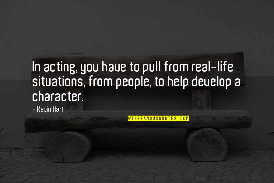 Wafaqi Quotes By Kevin Hart: In acting, you have to pull from real-life Wafaqi Quotes By Kevin Hart: In acting, you have to pull from real-life
