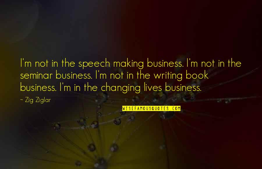 Wafaqi Quotes By Zig Ziglar: I'm not in the speech making business. I'm Wafaqi Quotes By Zig Ziglar: I'm not in the speech making business. I'm