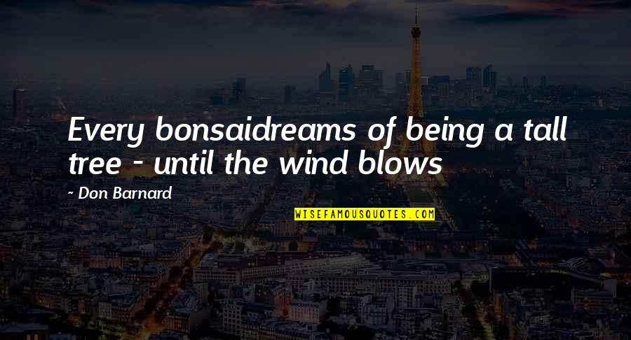 Wafare Quotes By Don Barnard: Every bonsaidreams of being a tall tree -