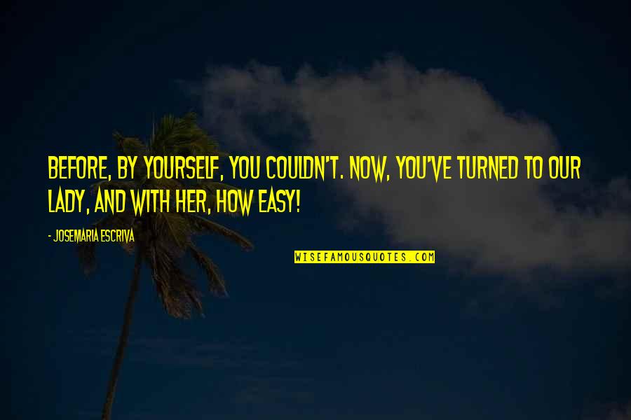 Wafat Rasulullah Quotes By Josemaria Escriva: Before, by yourself, you couldn't. Now, you've turned
