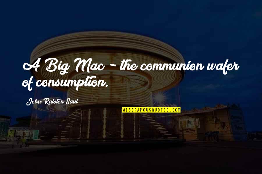 Wafer Best Quotes By John Ralston Saul: A Big Mac - the communion wafer of