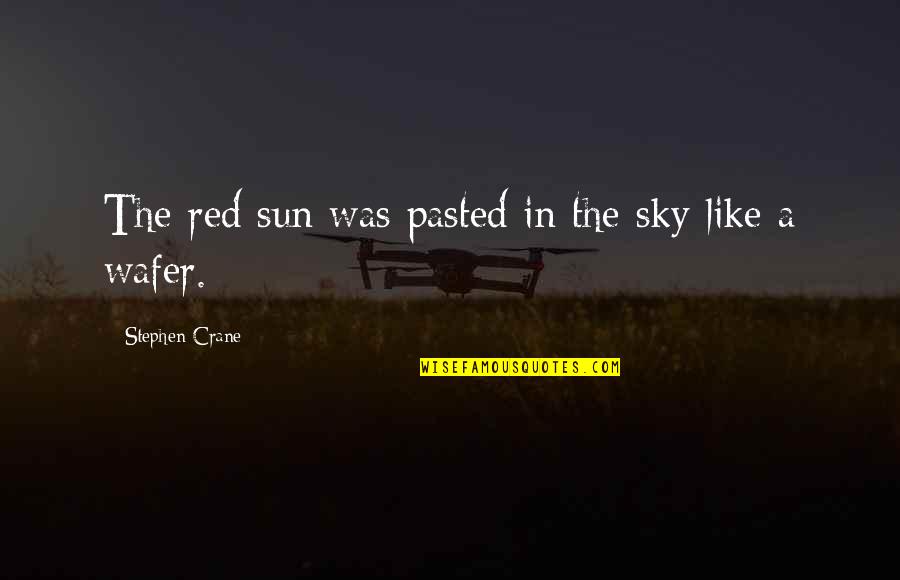 Wafer Best Quotes By Stephen Crane: The red sun was pasted in the sky