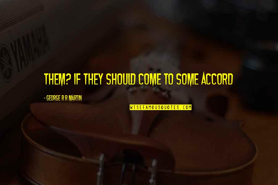 Wafer Quotes By George R R Martin: them? If they should come to some accord Wafer Quotes By George R R Martin: them? If they should come to some accord